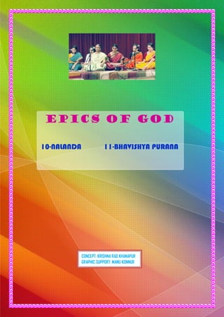 EPICS OF GOD
10-NALANDA 11-BHAVISHYA PURANA
CONCEPT: KRISHNA RAO KHANAPUR
GRAPHIC SUPPORT: MANU KONNUR
 