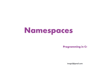 Namespaces
       Programming in C#




          tnngo2@gmail.com
 