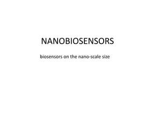 NANOBIOSENSORS
biosensors on the nano-scale size

 