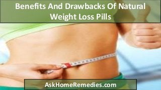 Benefits And Drawbacks Of Natural
Weight Loss Pills
AskHomeRemedies.com
 