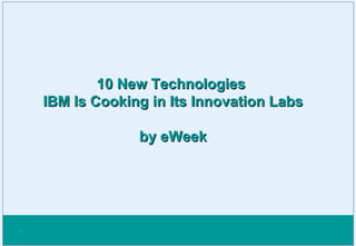 10 New Technologies  IBM Is Cooking in Its Innovation Labs by eWeek 