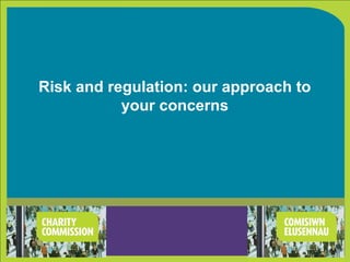 Risk and regulation: our approach to
your concerns
 