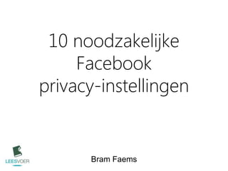10 noodzakelijke
Facebook
privacy-instellingen

Bram Faems

 