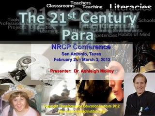 NRCP Conference
         San Antonio, Texas
      February 29 - March 3, 2012

    Presenter: Dr. Ashleigh Molloy




Copyright Transformation Education Institute 2012
         http://www.transedinstitute.org/
 