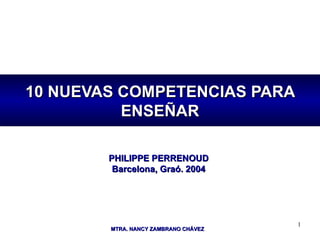 10 NUEVAS COMPETENCIAS PARA ENSEÑAR PHILIPPE PERRENOUD Barcelona, Graó. 2004 