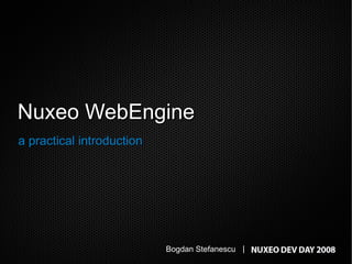 Nuxeo WebEngine
a practical introduction




                           Bogdan Stefanescu |
 