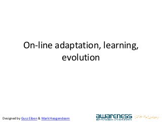 Designed by Gusz Eiben & Mark Hoogendoorn
On-line adaptation, learning,
evolution
 