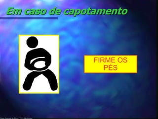 Edson Donizetti da Silva - TST - São Carlos -
Em caso de capotamento
FIRME OS
PÉS
 