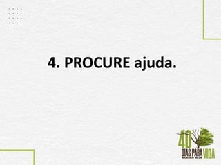 4. PROCURE ajuda.
 