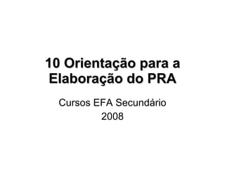 10 Orientação para a Elaboração do PRA Cursos EFA Secundário 2008 