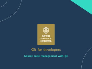 Git for developers
Source code management with git
 