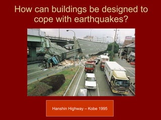 How can buildings be designed to cope with earthquakes? Hanshin Highway – Kobe 1995 