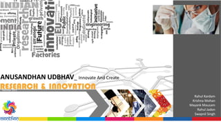 Manthan 2013
Rahul Kardam
Krishna Mohan
Mayank Mausam
Rahul Jadon
Swapnil Singh
ANUSANDHAN UDBHAV_ Innovate And Create
 