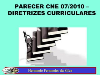PARECER CNE 07/2010 –
DIRETRIZES CURRICULARES
 