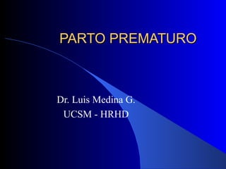 PARTO PREMATURO Dr. Luis Medina G. UCSM - HRHD 