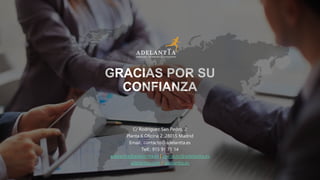 GRACIAS POR SU
CONFIANZA
C/ Rodríguez San Pedro, 2
Planta 6 Oficina 2 ,28015 Madrid
Email:. contacto@adelantta.es
Telf.: 915 91 71 14
adelantta@adelantta.es | contacto@adelantta.es
adelantta.com / adelantta.es
 