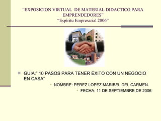 “ EXPOSICION VIRTUAL  DE MATERIAL DIDACTICO PARA EMPRENDEDORES” “Espíritu Empresarial 2006” ,[object Object],[object Object],[object Object]