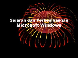 Sejarah dan Perkembangan
Microsoft Windows
 