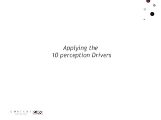 Applying the  10 perception Drivers 