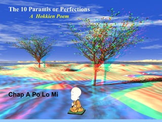 The 10 Paramis or Perfections
A Hokkien Poem
Chap A Po Lo Mi
 