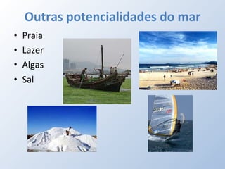 Outras potencialidades do mar Praia  Lazer Algas  Sal  