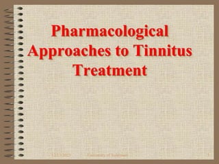 Pharmacological
Approaches to Tinnitus
Treatment
12/17/2023 University of Sulaimani 1
 