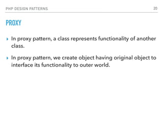 PHP DESIGN PATTERNS
PROXY
▸ In proxy pattern, a class represents functionality of another
class.
▸ In proxy pattern, we cr...