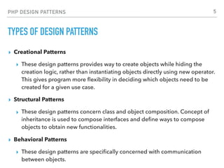 PHP DESIGN PATTERNS
TYPES OF DESIGN PATTERNS
▸ Creational Patterns
▸ These design patterns provides way to create objects ...