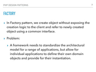 PHP DESIGN PATTERNS
FACTORY
▸ In Factory pattern, we create object without exposing the
creation logic to the client and r...