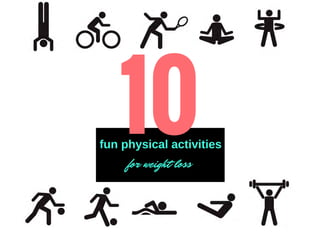 fun physical activities
for weight loss
10
 