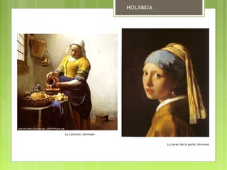 HOLANDA




La Lechera, Vermeer


                                La joven de la perla, Vermeer
 