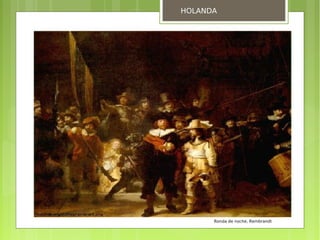 HOLANDA




      Ronda de noche, Rembrandt
 
