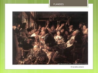 FLANDES




          El rey bebe, Jordaens
 