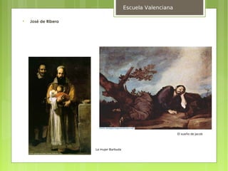 Escuela Valenciana


    José de Ribera




                                                             El sueño de Jacob




                     La mujer Barbuda
 