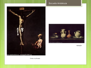 Escuela Andaluza




                                        Bodegón




Cristo crucificado
 