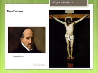 Escuela Andaluza


Diego Velázquez




     Luis de Góngora




                       Cristo Crucificado
 