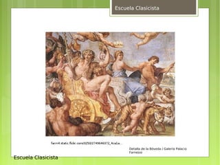 Escuela Clasicista




                          Detalla de la Bóveda / Galería Palacio
                          Farnesio
Escuela Clasicista
 