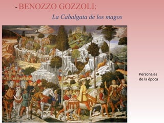 - BENOZZO GOZZOLI: 
         La Cabalgata de los magos




                                     Personajes
                                     de la época
 