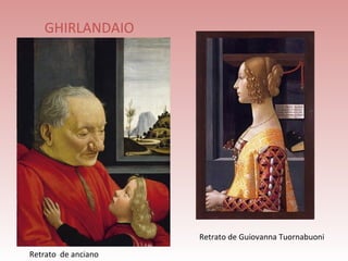 GHIRLANDAIO




                     Retrato de Guiovanna Tuornabuoni
Retrato de anciano
 