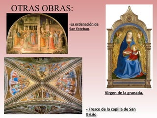OTRAS OBRAS:
           -La ordenación de
           San Esteban.




                               Virgen de la granada.


                    - Fresco de la capilla de San
                    Brizio.
 