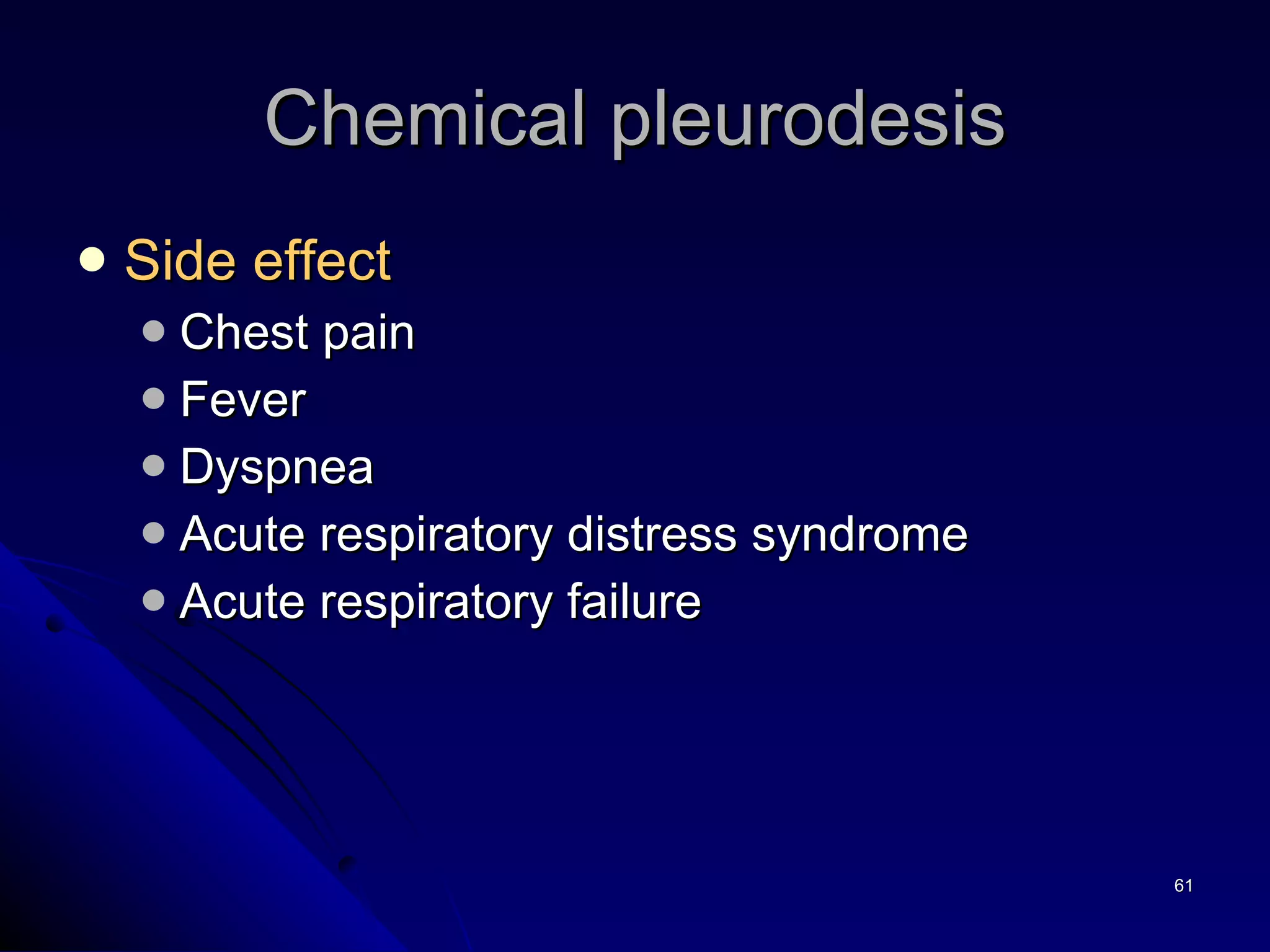 Side effect Chest pain Fever Dyspnea Acute respiratory distress syndrome Acute respiratory failure Chemical pleurodesis 