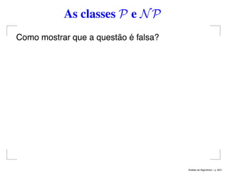 As classes P e NP
Como mostrar que a questão é falsa?
An´alise de Algoritmos – p. 8/21
 