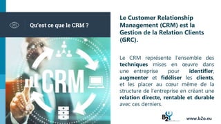 Qu’est ce que le CRM ?
Le Customer Relationship
Management (CRM) est la
Gestion de la Relation Clients
(GRC).
Le CRM repré...