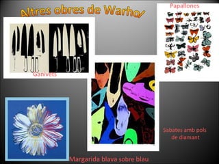 Altres obres de Warhol Papallones Ganivets Margarida blava  sobre  blau Sabates amb pols de diamant 