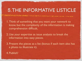5. THE INFORMATIVE LISTICLE
1. Think of something that you want your network to
know, but the complexity of the informatio...
