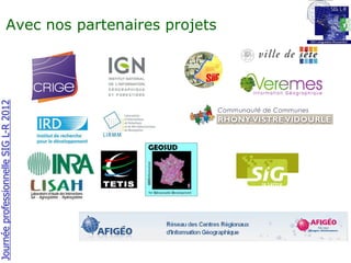 Journée professionnelle SIG L-R 2012

                                       Avec nos partenaires projets
 