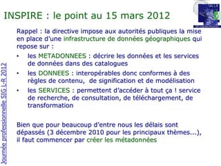 INSPIRE : le point au 15 mars 2012
                                       Rappel : la directive impose aux autorités publi...