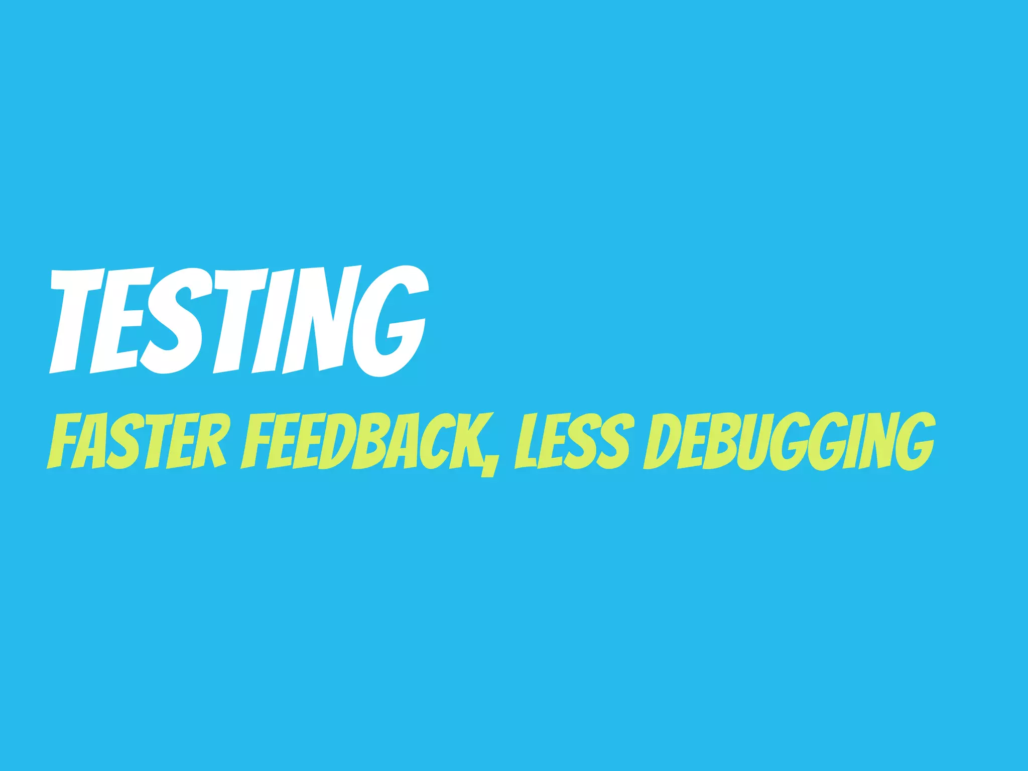 TestING
Faster Feedback, Less Debugging