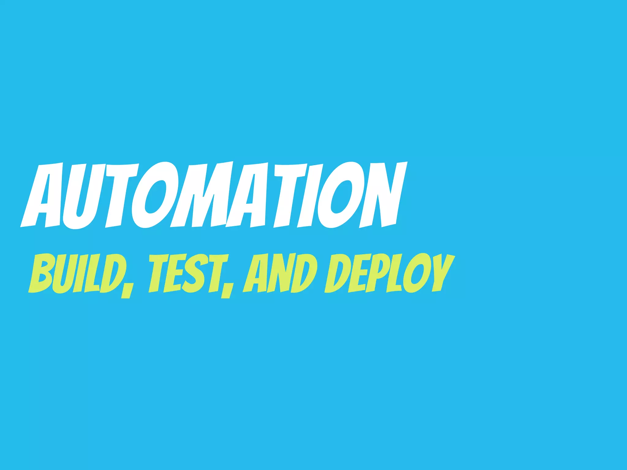Automation
Build, Test, And Deploy