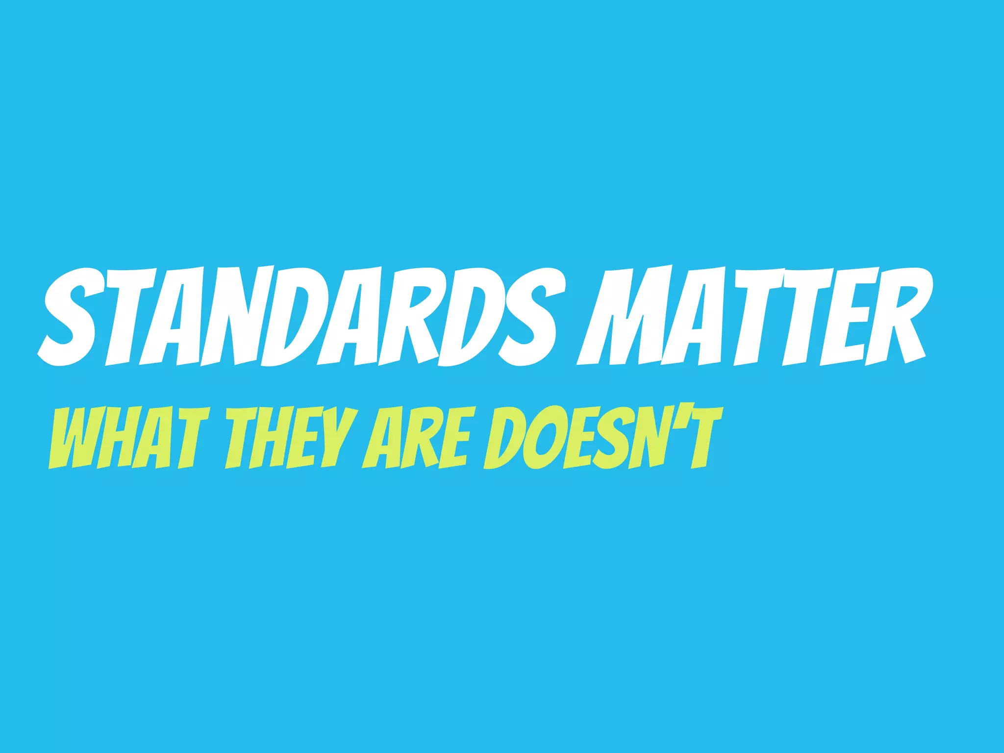 Standards Matter
What They Are DoeSN’t